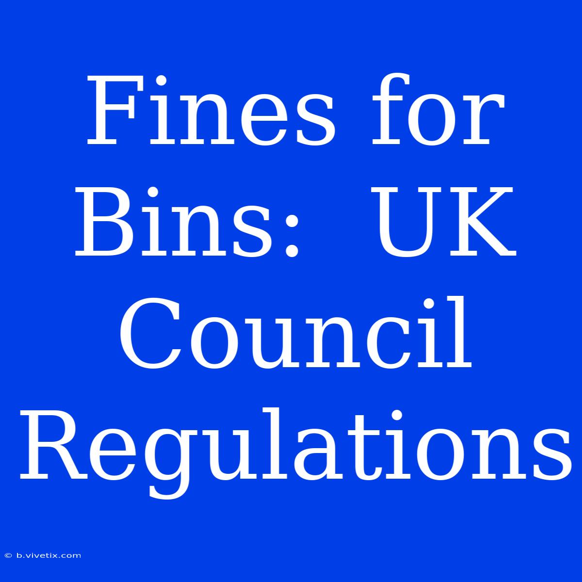 Fines For Bins:  UK Council Regulations