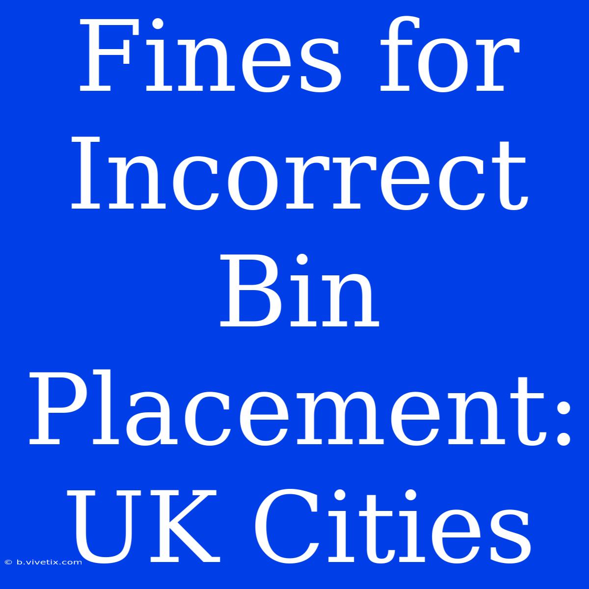 Fines For Incorrect Bin Placement:  UK Cities