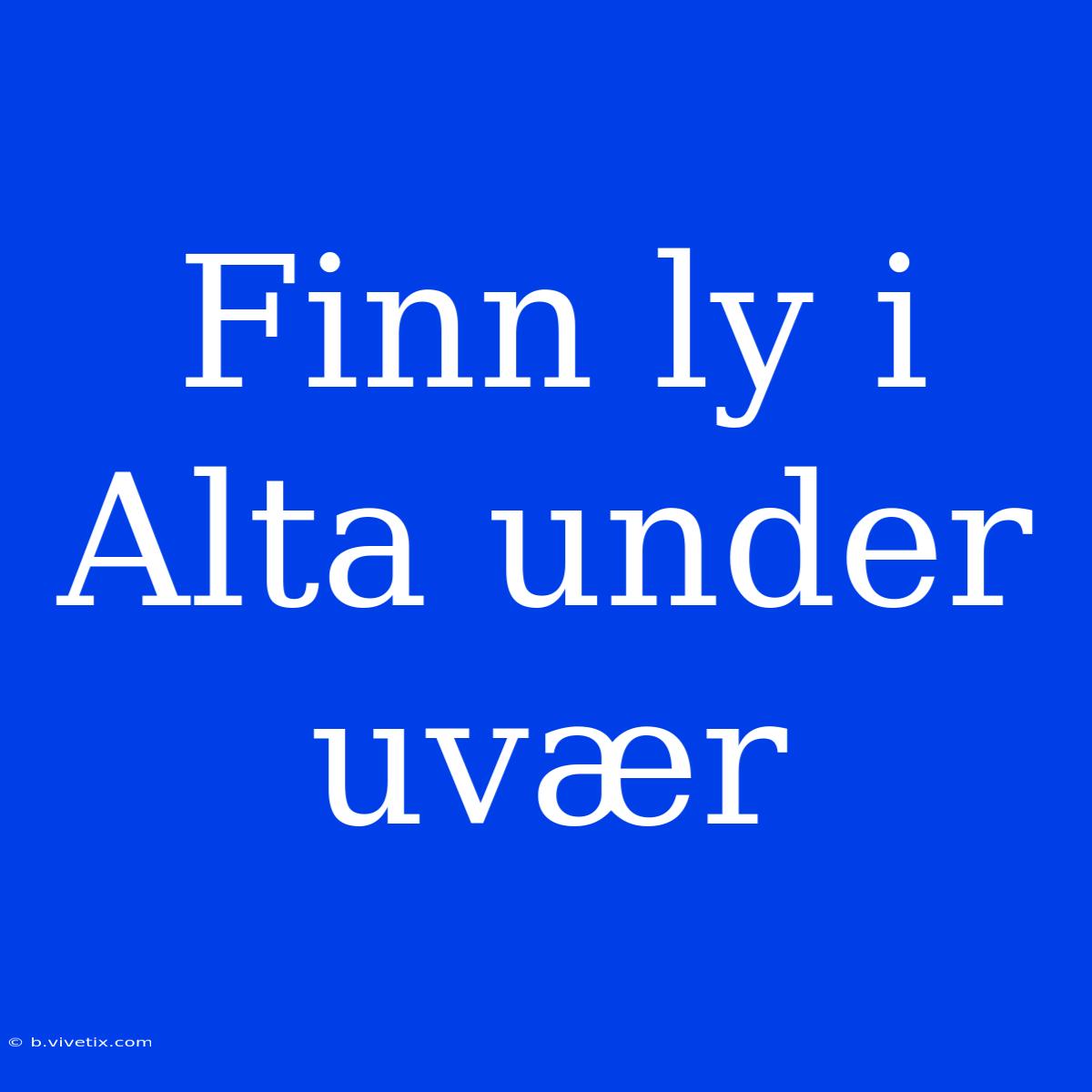 Finn Ly I Alta Under Uvær