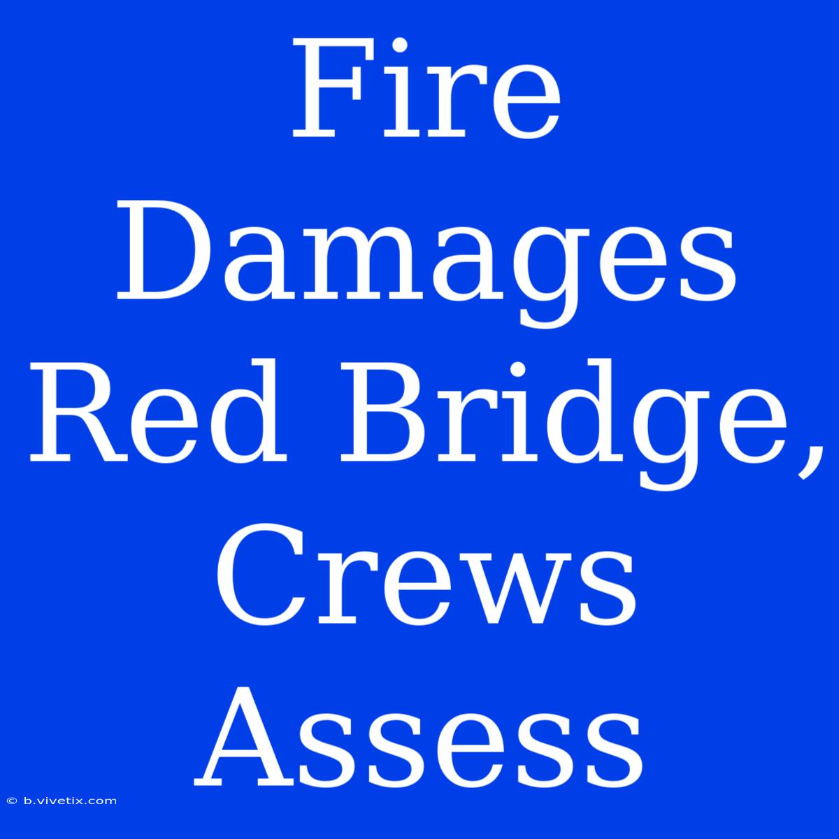 Fire Damages Red Bridge, Crews Assess