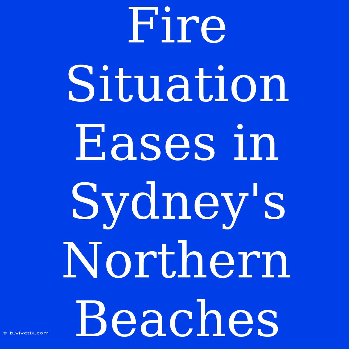 Fire Situation Eases In Sydney's Northern Beaches