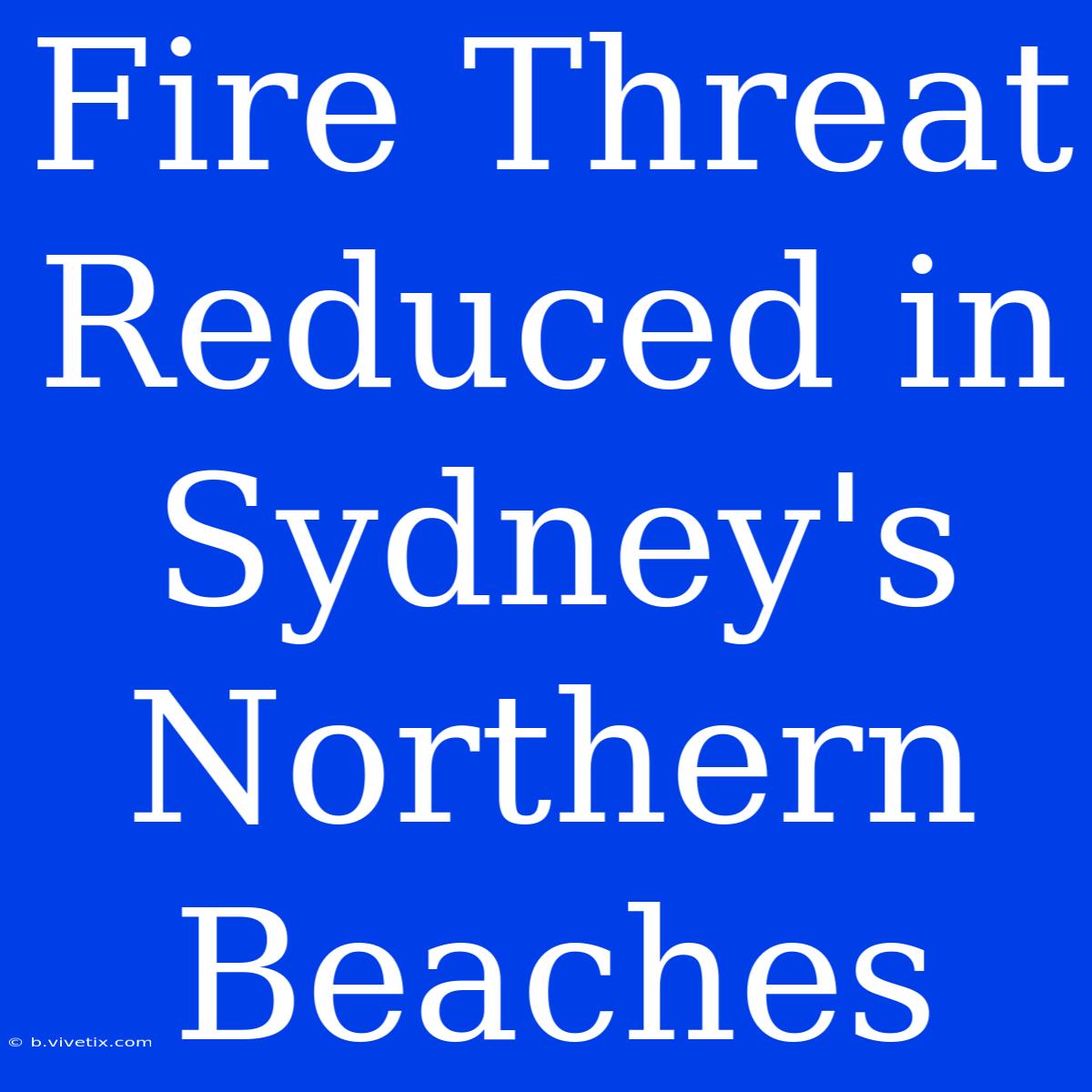 Fire Threat Reduced In Sydney's Northern Beaches