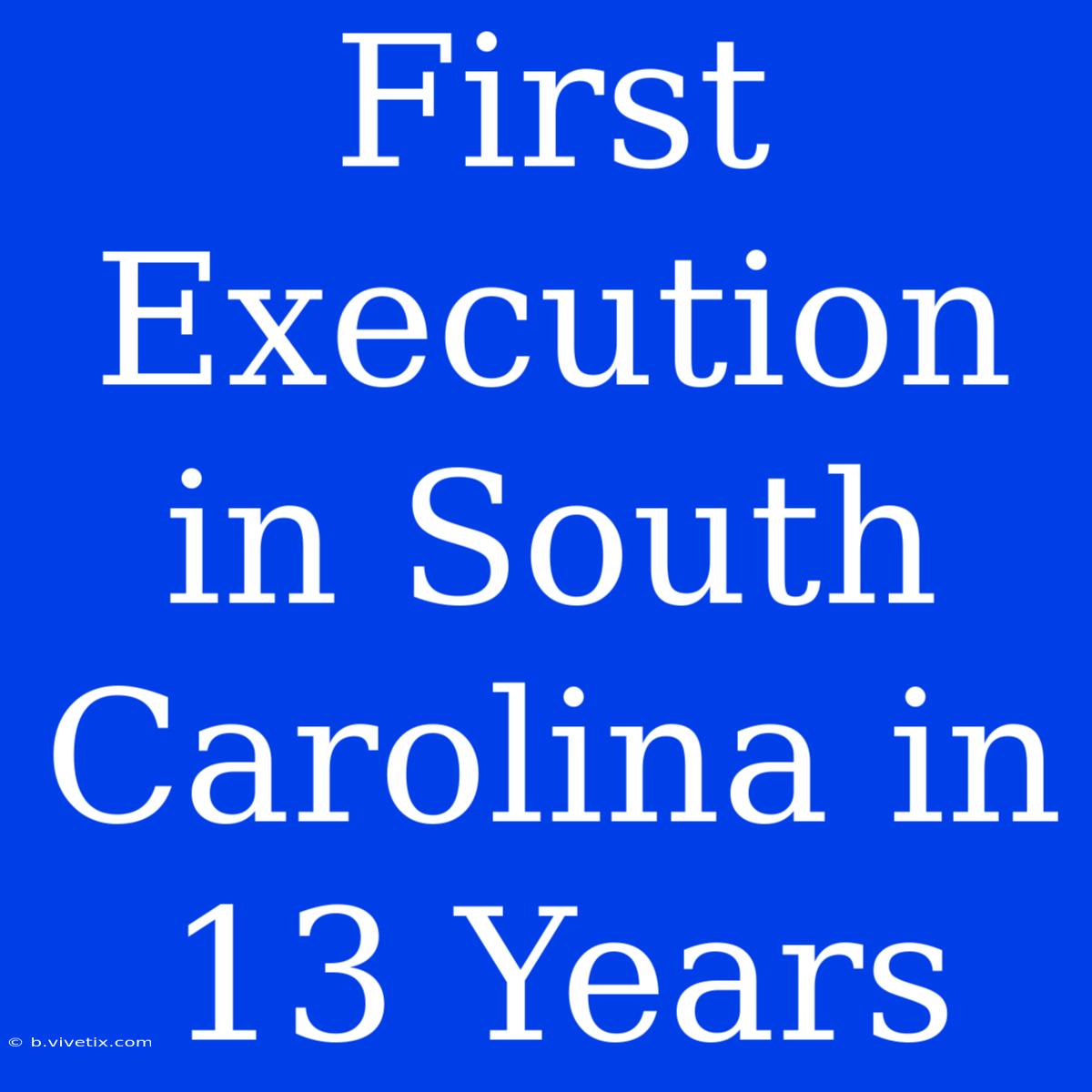 First Execution In South Carolina In 13 Years