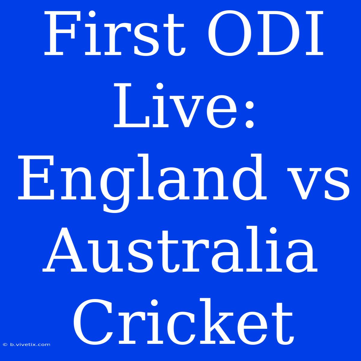 First ODI Live: England Vs Australia Cricket