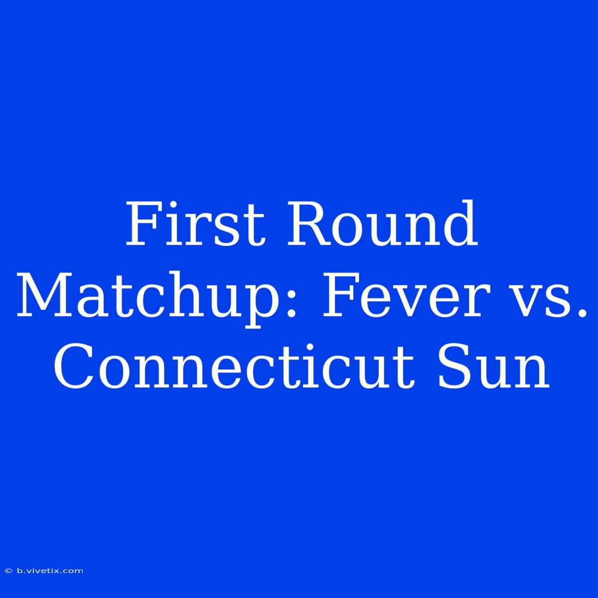 First Round Matchup: Fever Vs. Connecticut Sun