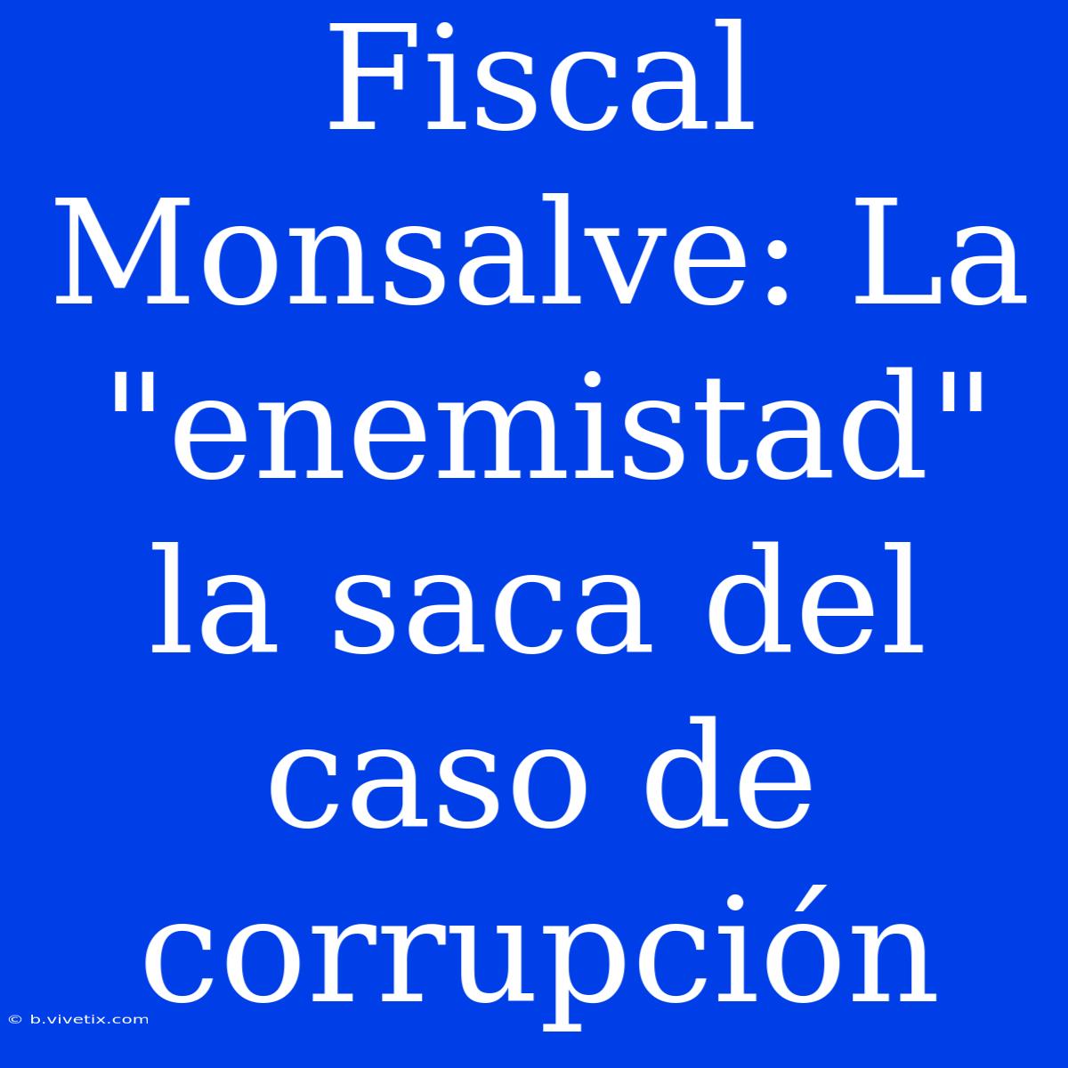 Fiscal Monsalve: La 