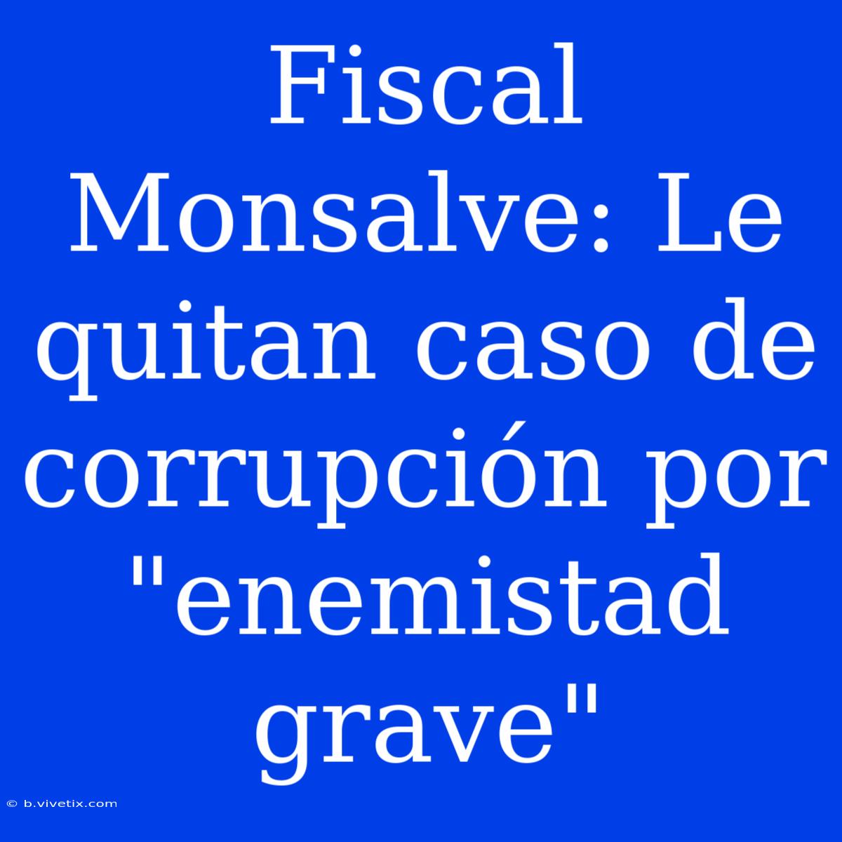 Fiscal Monsalve: Le Quitan Caso De Corrupción Por 