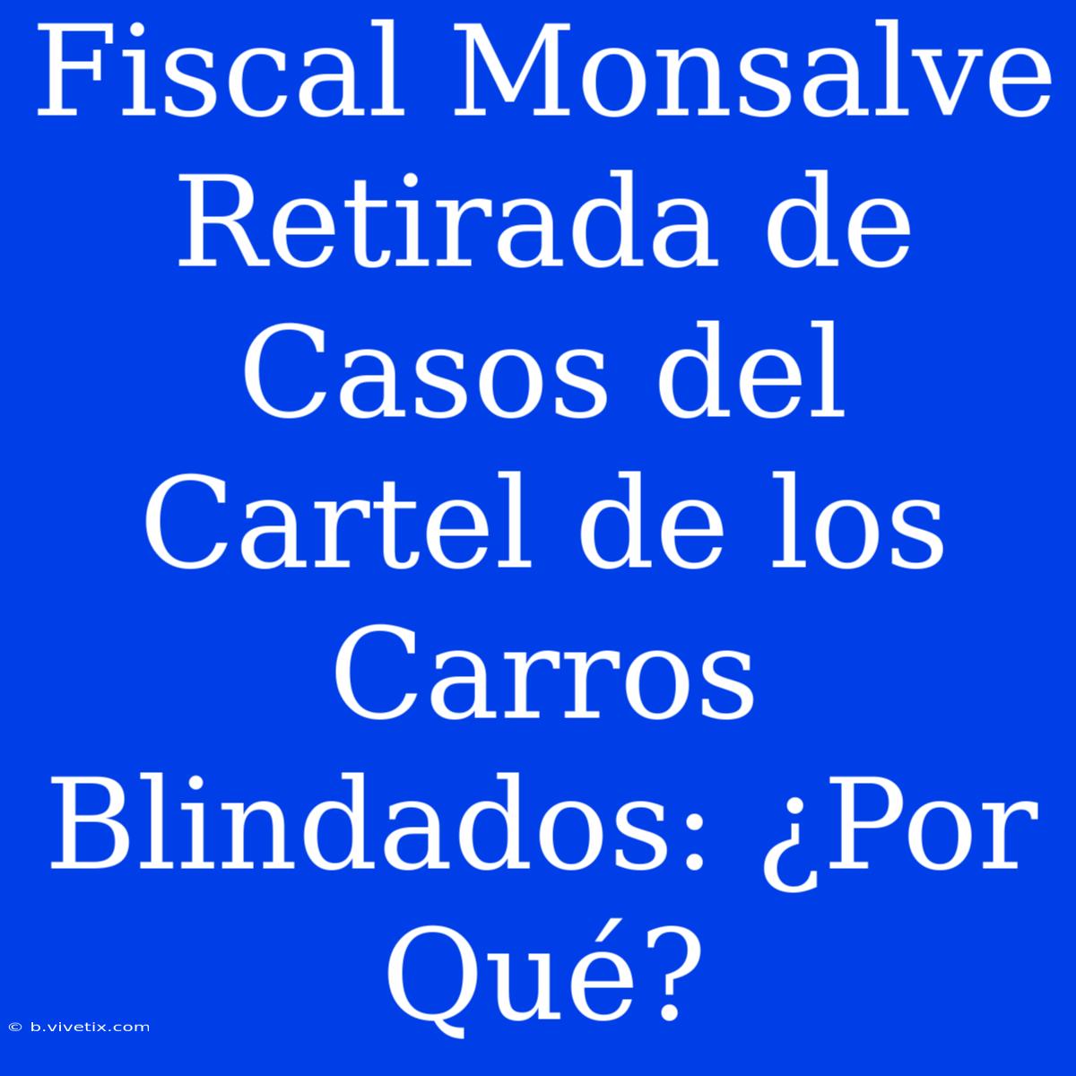 Fiscal Monsalve Retirada De Casos Del Cartel De Los Carros Blindados: ¿Por Qué?