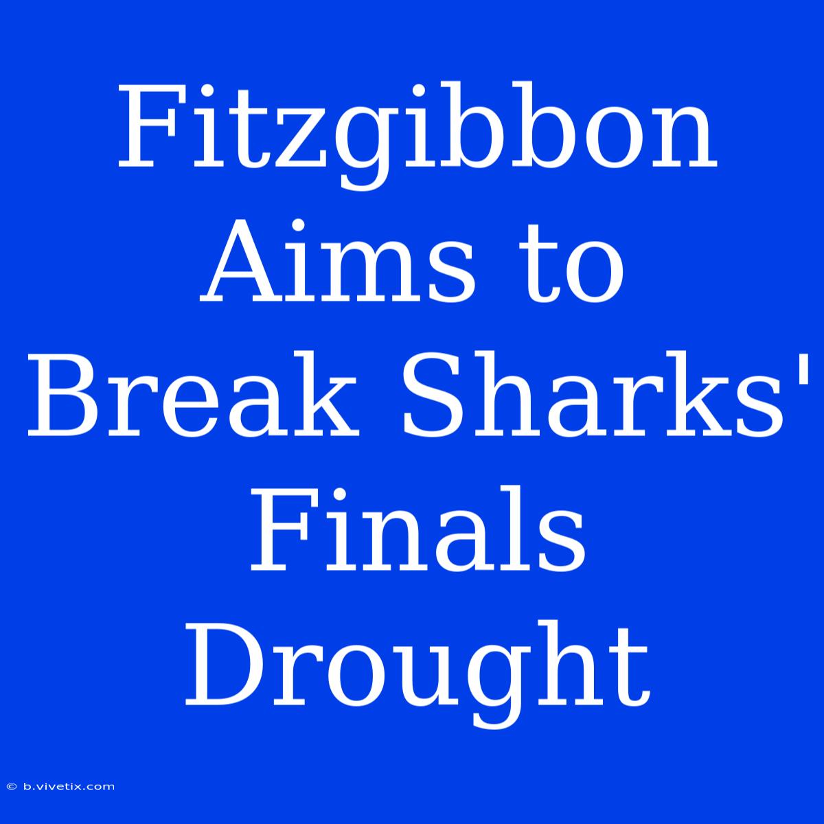 Fitzgibbon Aims To Break Sharks' Finals Drought