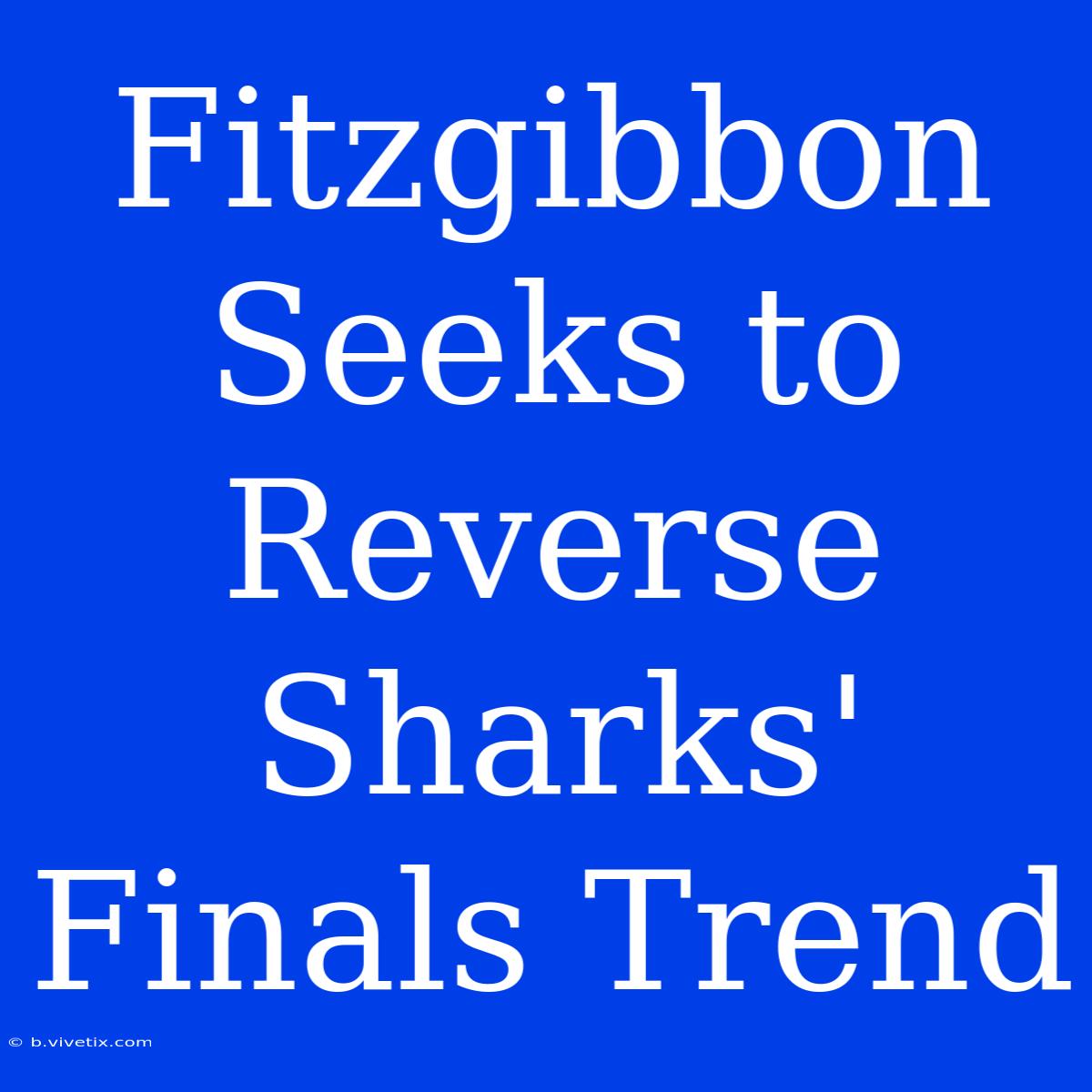 Fitzgibbon Seeks To Reverse Sharks' Finals Trend