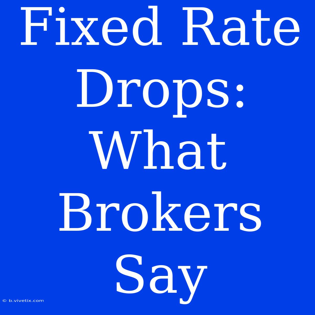 Fixed Rate Drops: What Brokers Say