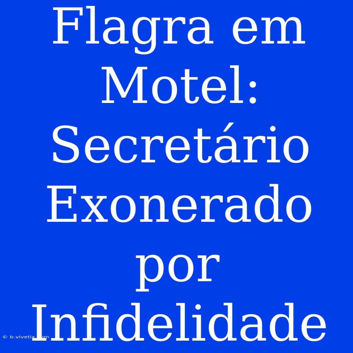 Flagra Em Motel: Secretário Exonerado Por Infidelidade