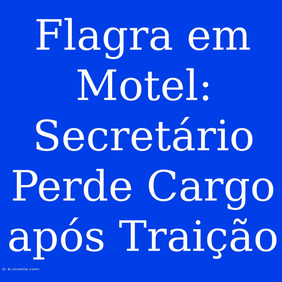 Flagra Em Motel: Secretário Perde Cargo Após Traição