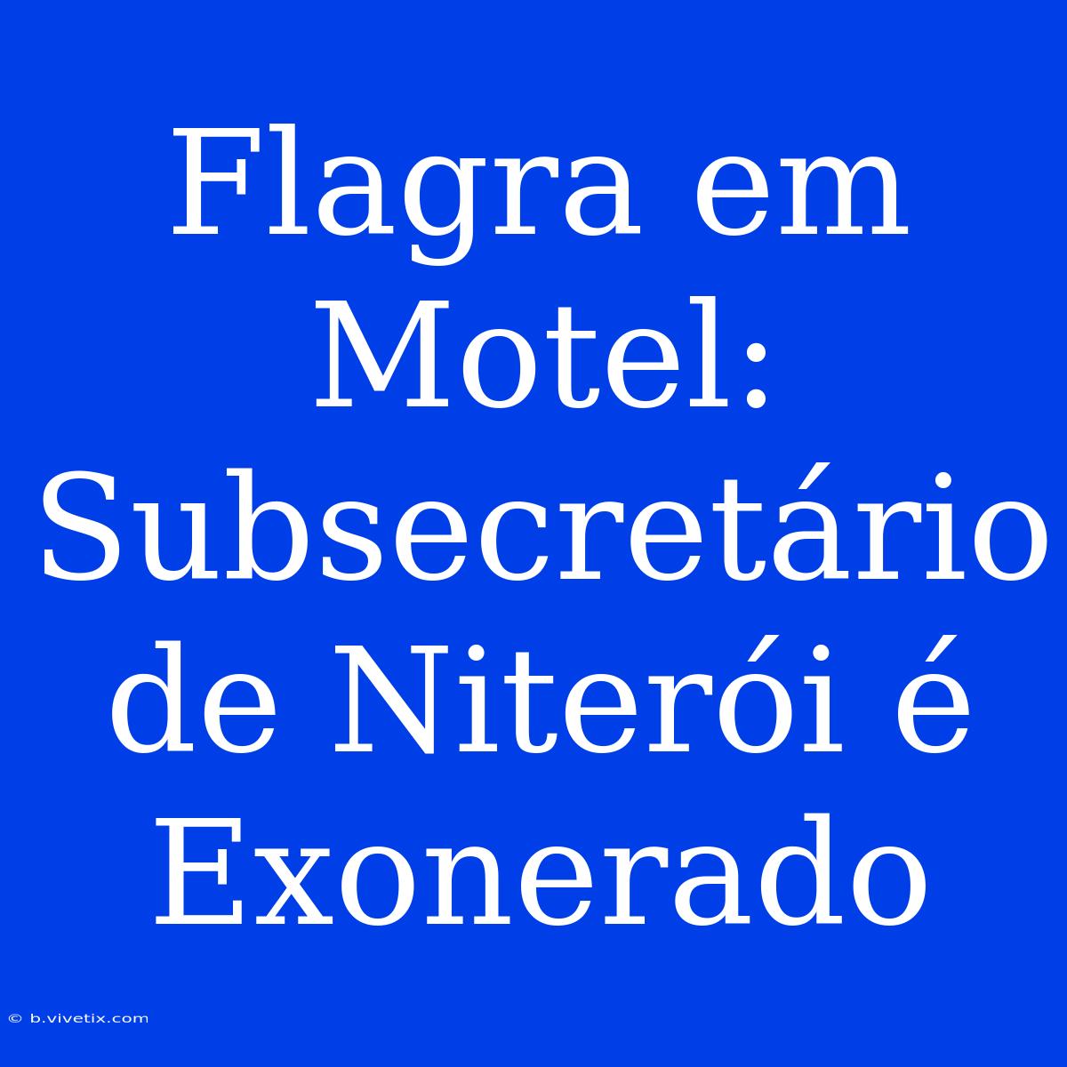 Flagra Em Motel: Subsecretário De Niterói É Exonerado