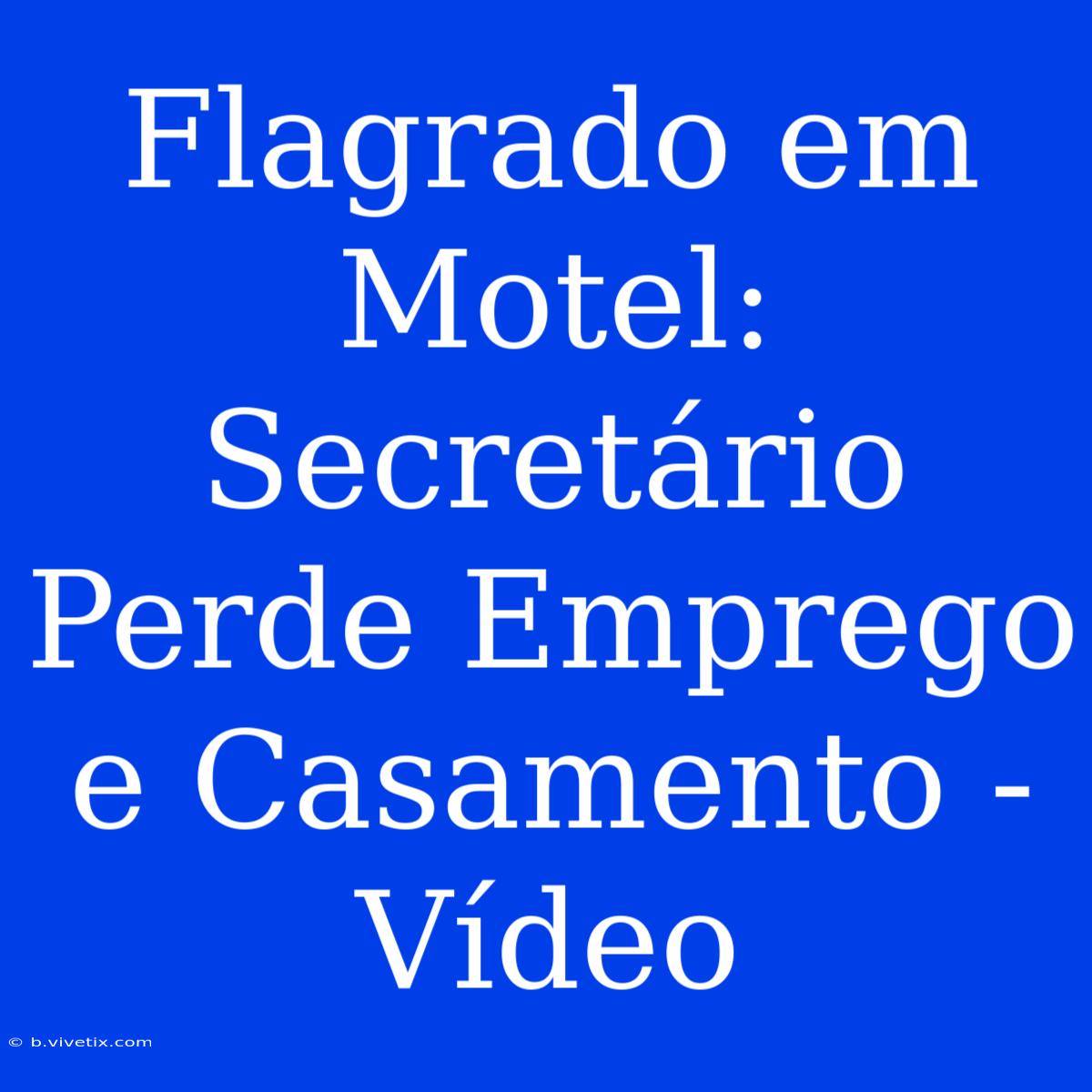 Flagrado Em Motel: Secretário Perde Emprego E Casamento - Vídeo