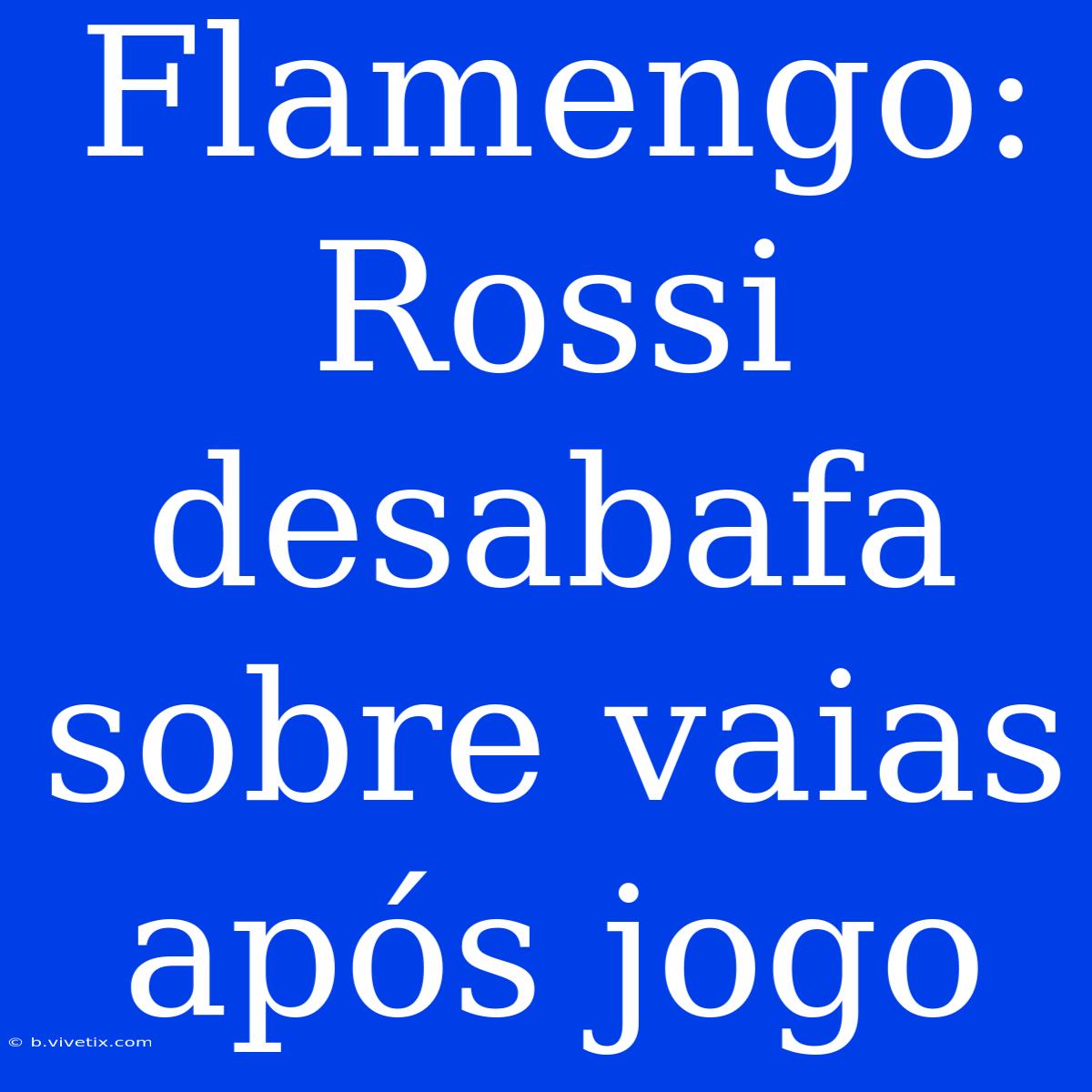 Flamengo: Rossi Desabafa Sobre Vaias Após Jogo 