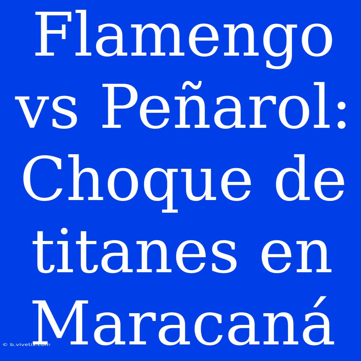 Flamengo Vs Peñarol: Choque De Titanes En Maracaná