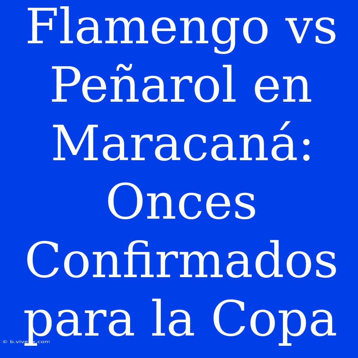 Flamengo Vs Peñarol En Maracaná: Onces Confirmados Para La Copa