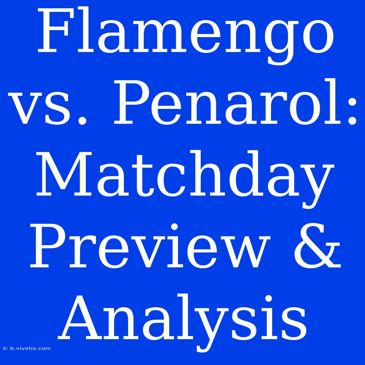 Flamengo Vs. Penarol: Matchday Preview & Analysis