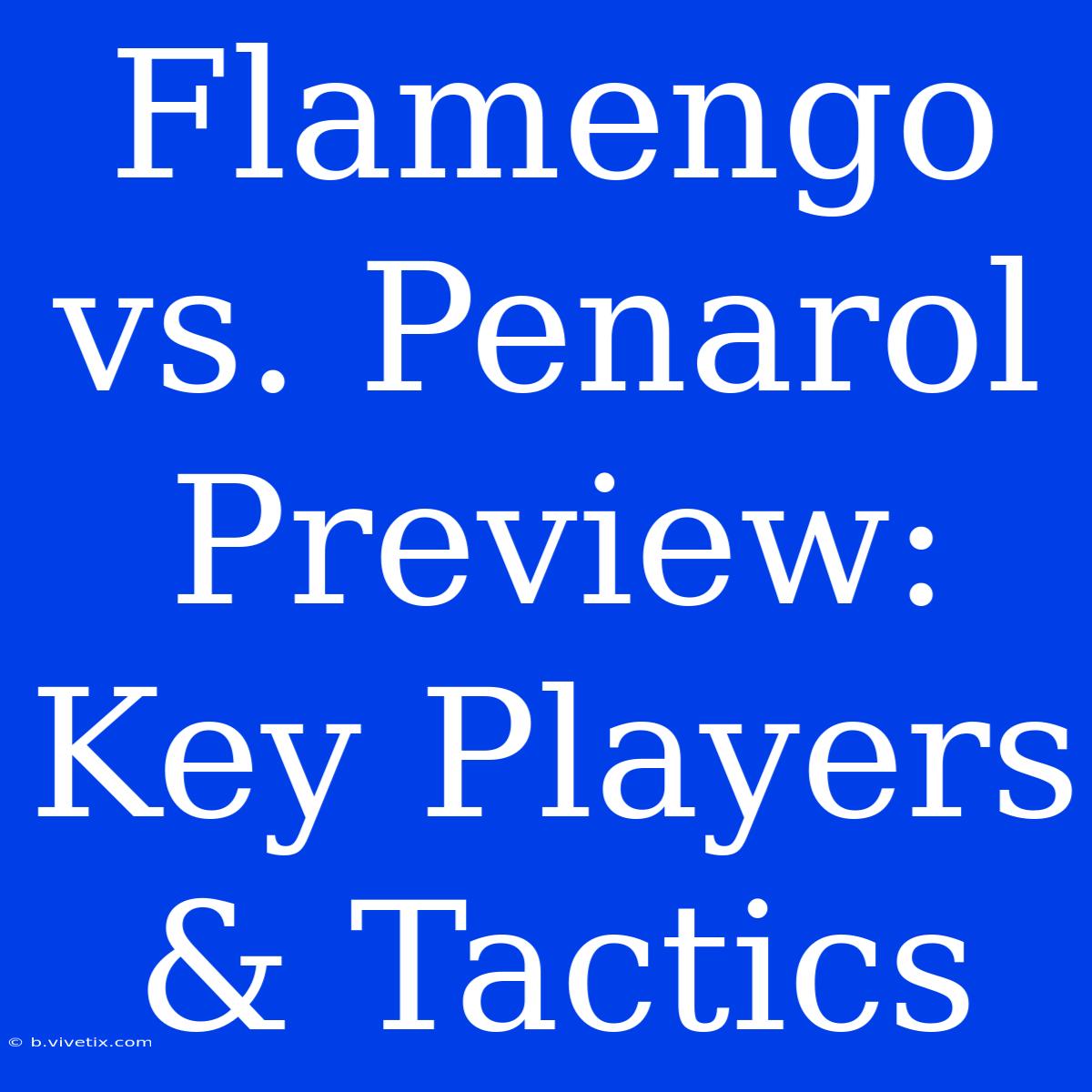 Flamengo Vs. Penarol Preview: Key Players & Tactics