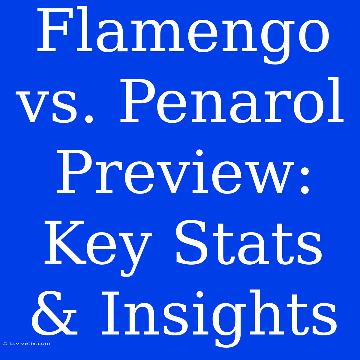 Flamengo Vs. Penarol Preview: Key Stats & Insights