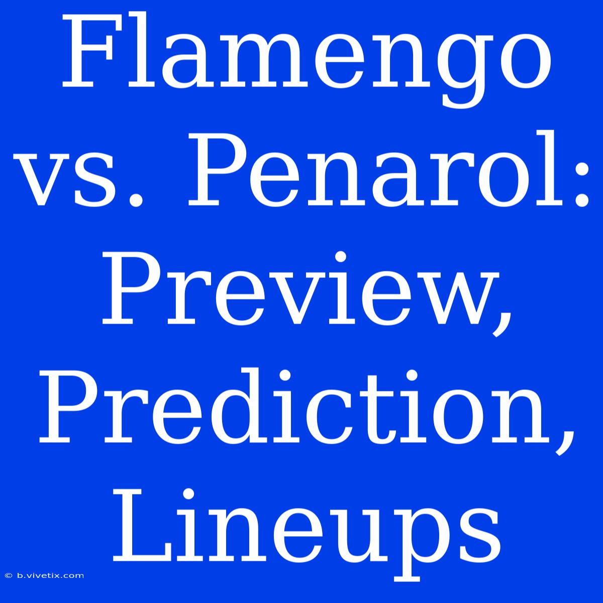 Flamengo Vs. Penarol: Preview, Prediction, Lineups