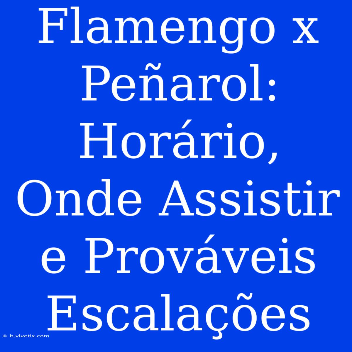 Flamengo X Peñarol: Horário, Onde Assistir E Prováveis Escalações