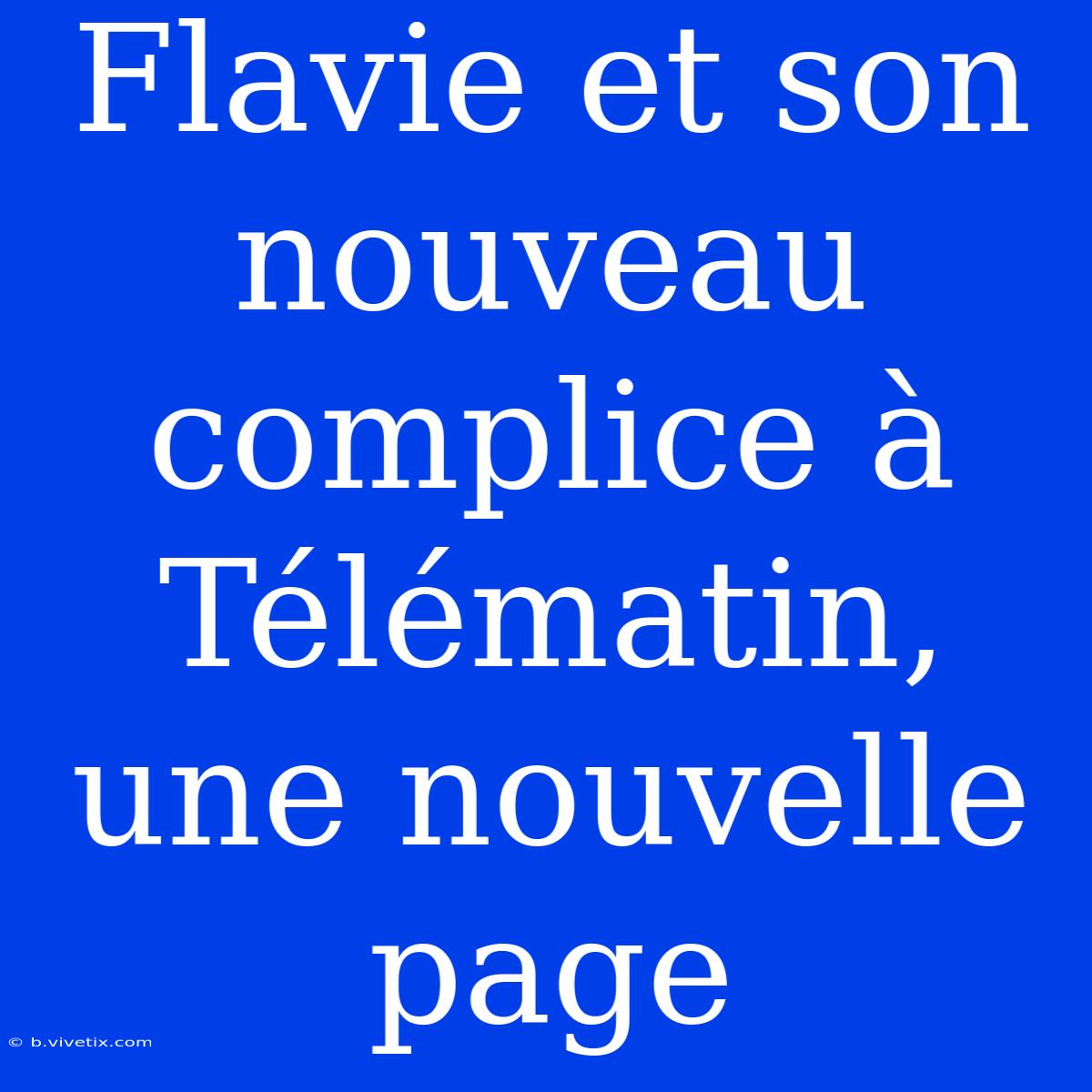 Flavie Et Son Nouveau Complice À Télématin, Une Nouvelle Page