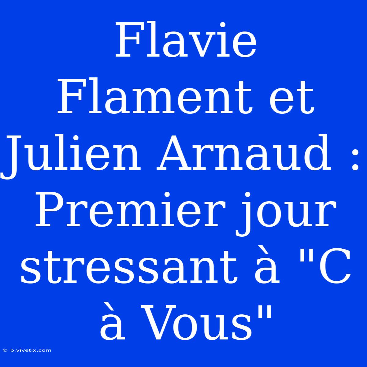 Flavie Flament Et Julien Arnaud : Premier Jour Stressant À 