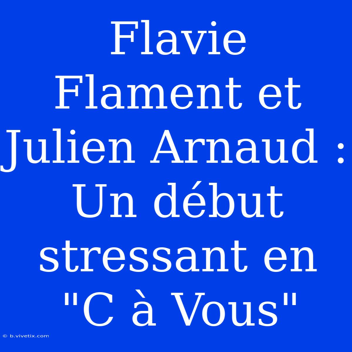 Flavie Flament Et Julien Arnaud : Un Début Stressant En 