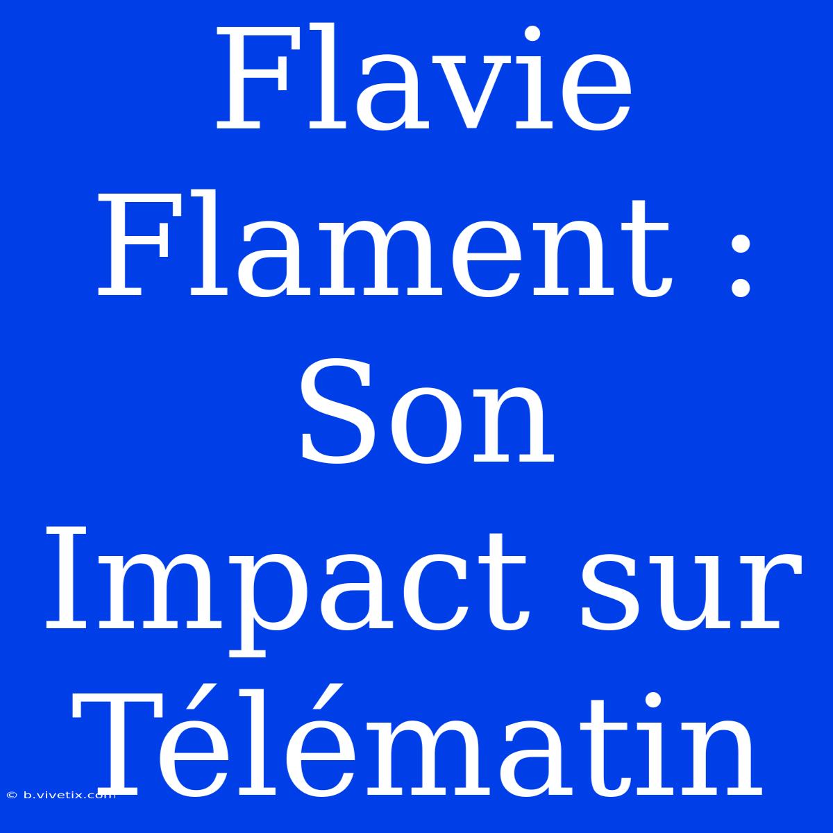 Flavie Flament : Son Impact Sur Télématin