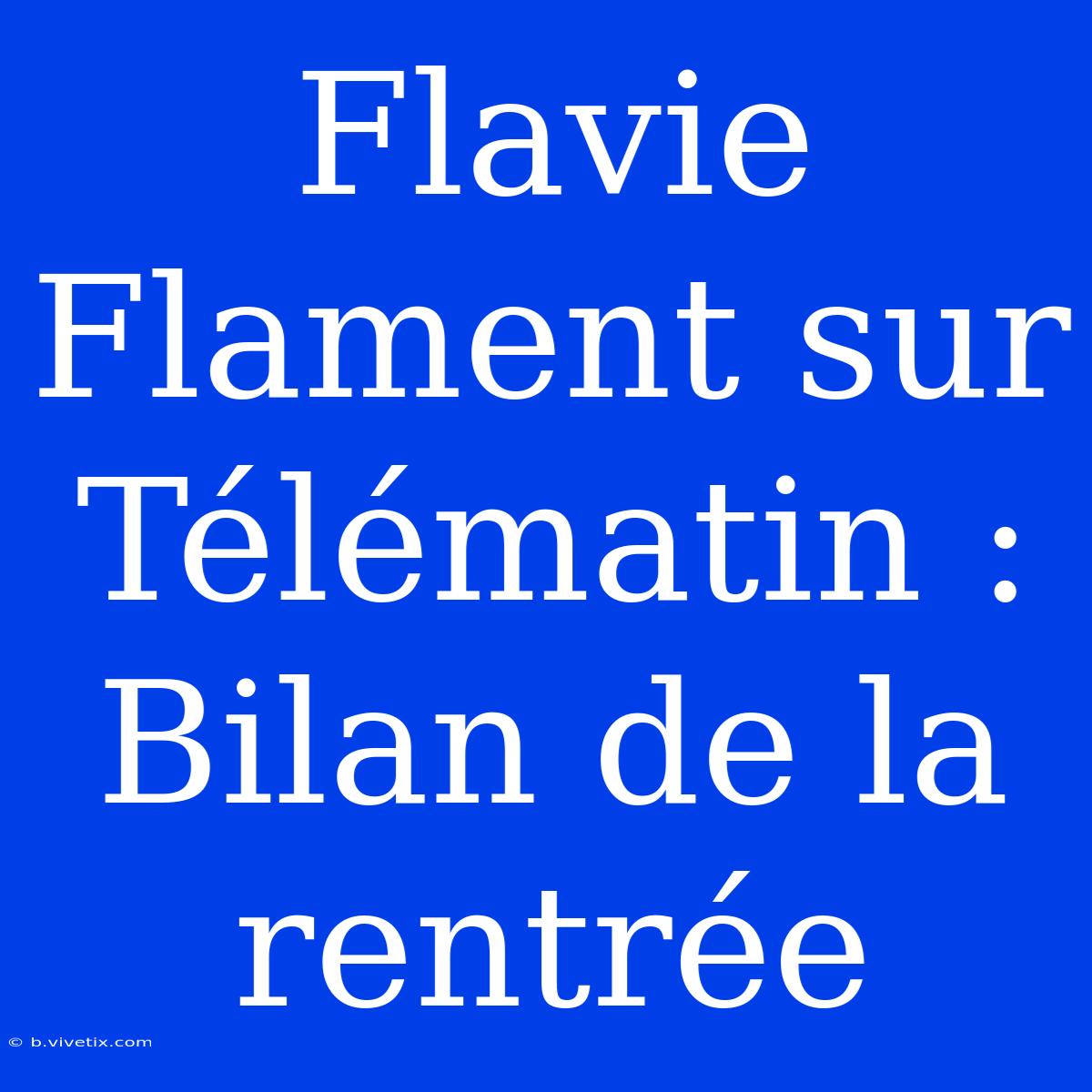 Flavie Flament Sur Télématin : Bilan De La Rentrée