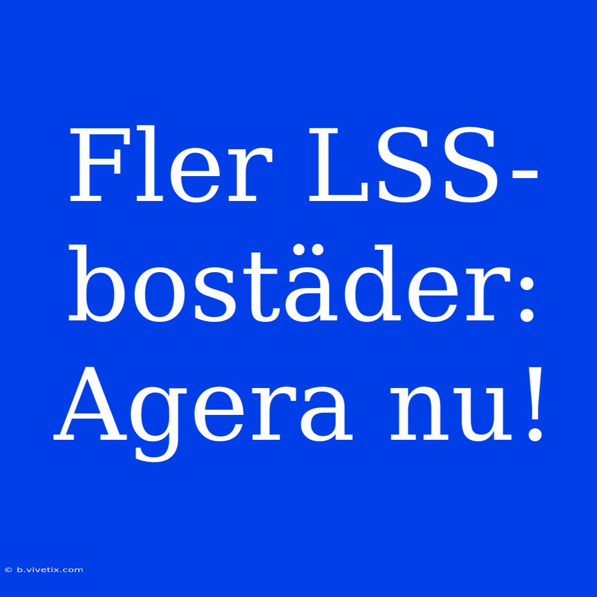 Fler LSS-bostäder: Agera Nu!