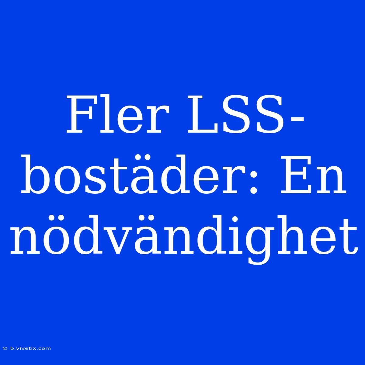 Fler LSS-bostäder: En Nödvändighet