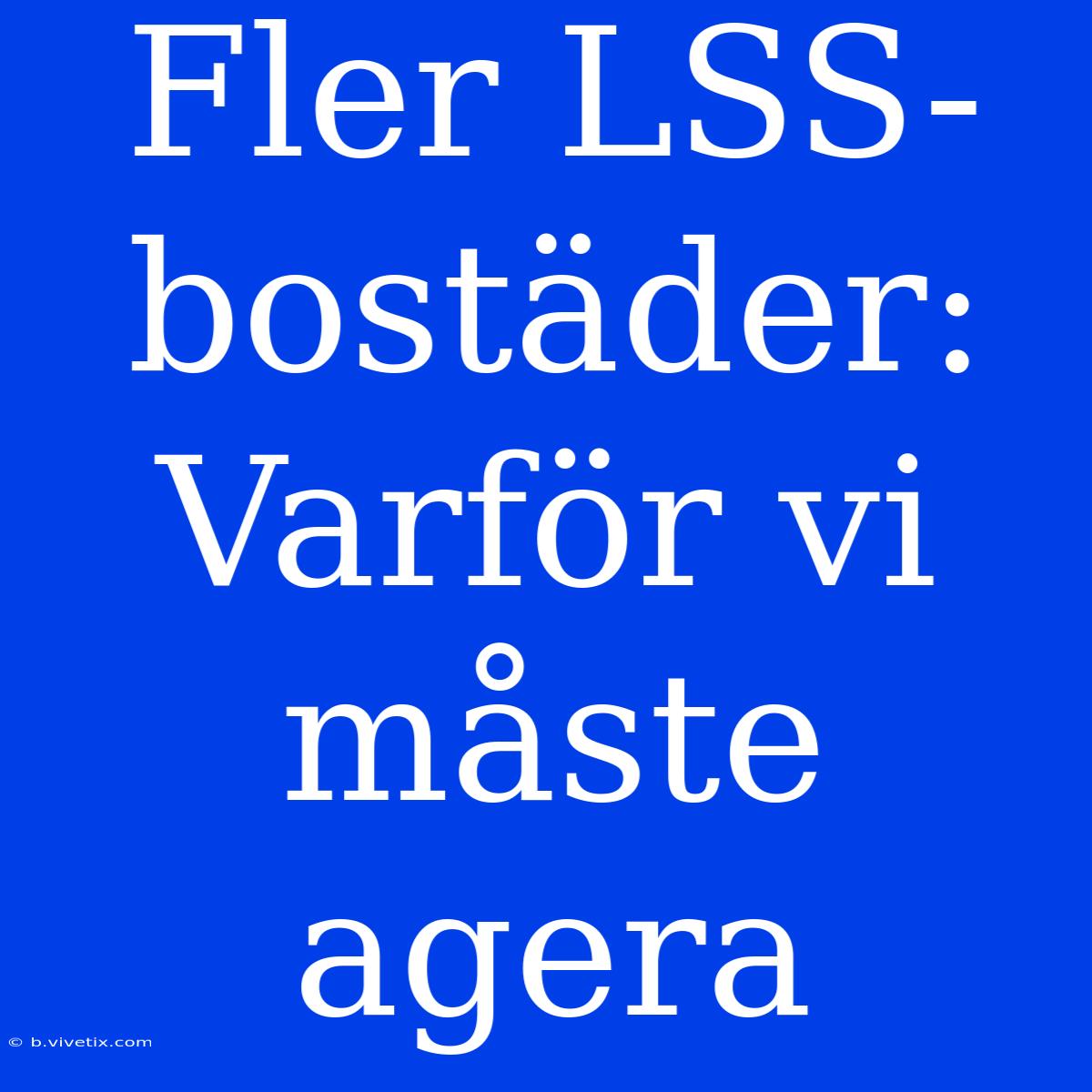 Fler LSS-bostäder: Varför Vi Måste Agera