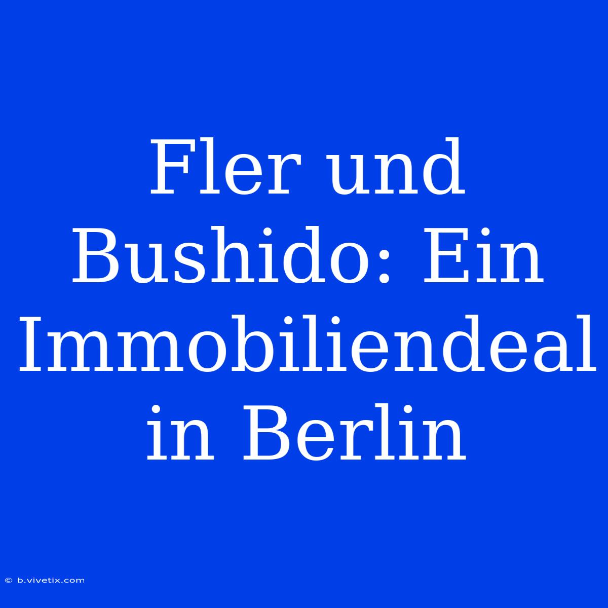 Fler Und Bushido: Ein Immobiliendeal In Berlin 