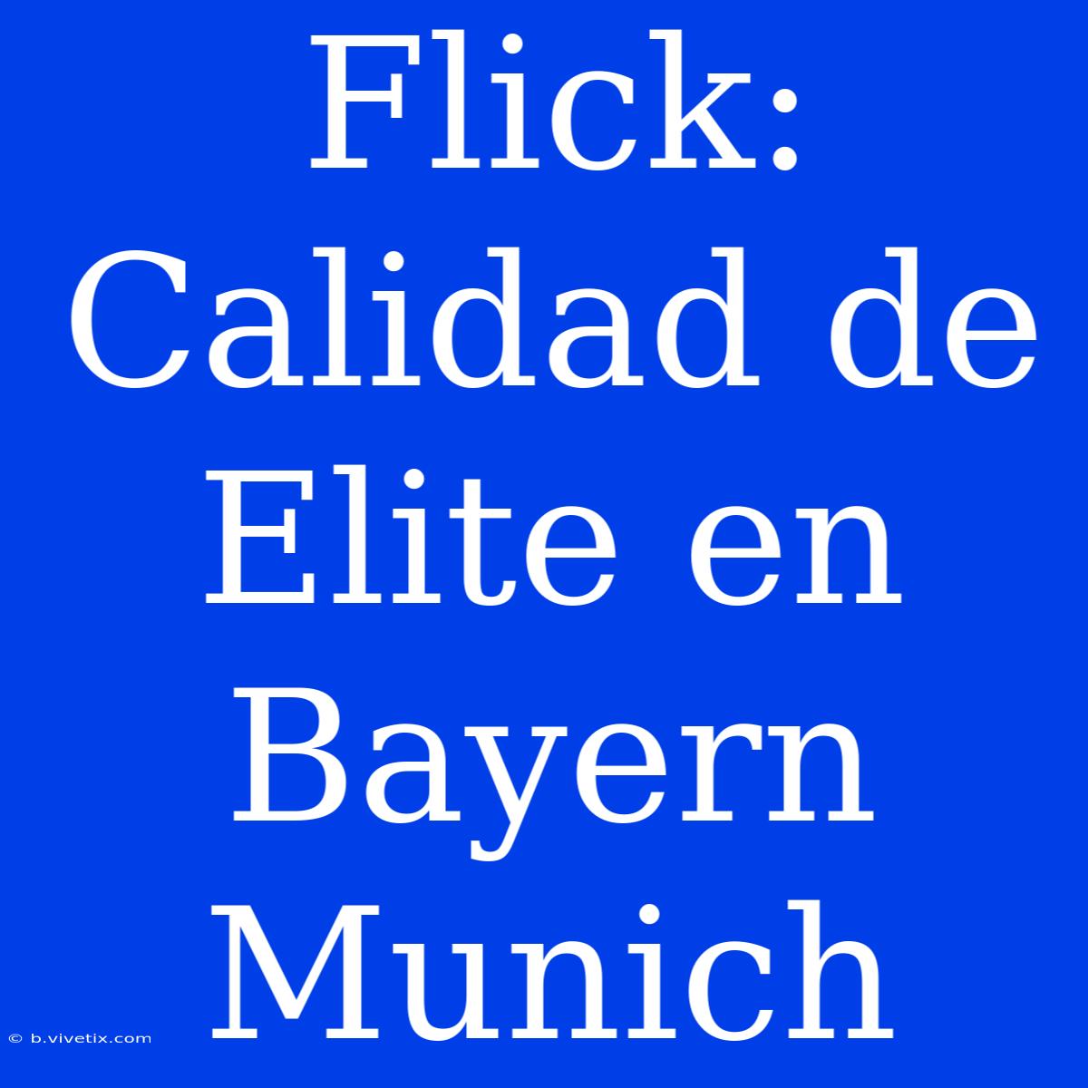 Flick: Calidad De Elite En Bayern Munich