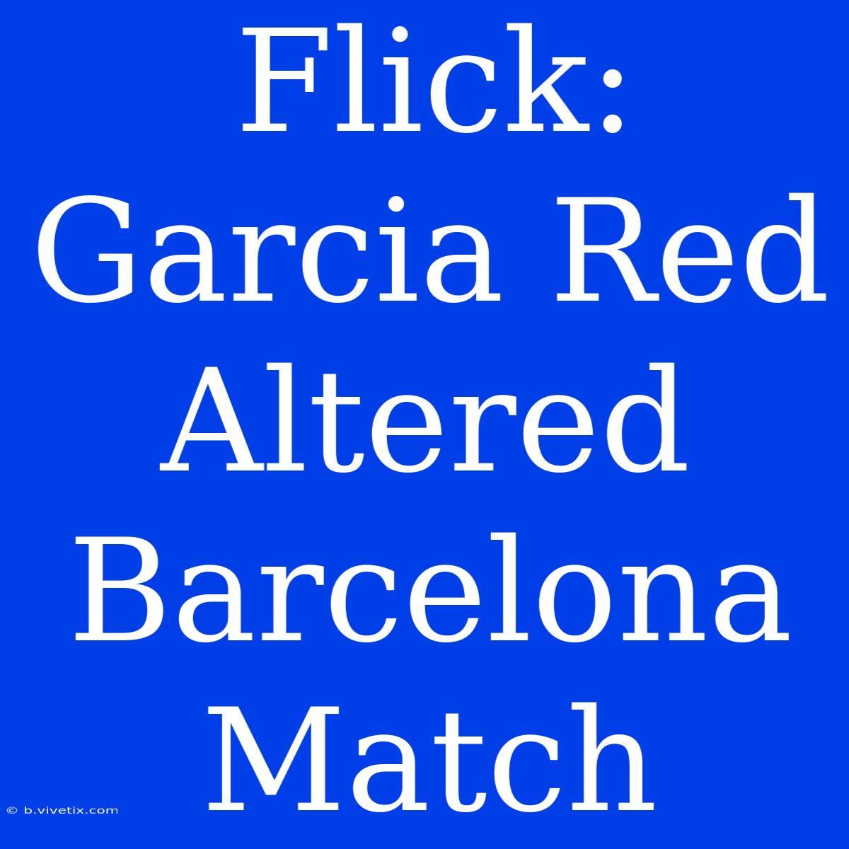 Flick: Garcia Red Altered Barcelona Match