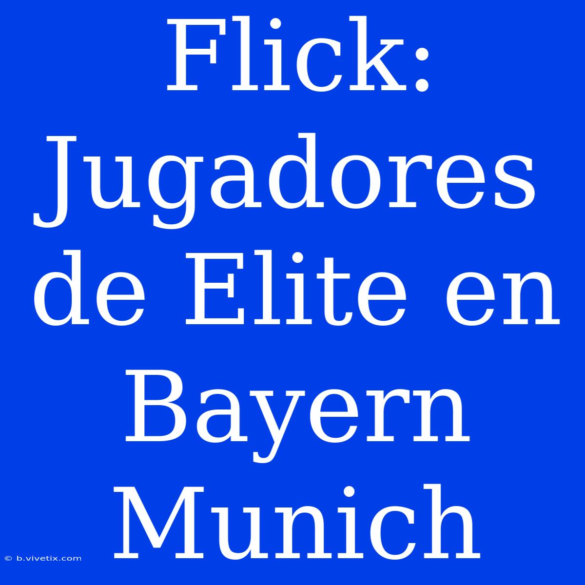 Flick: Jugadores De Elite En Bayern Munich