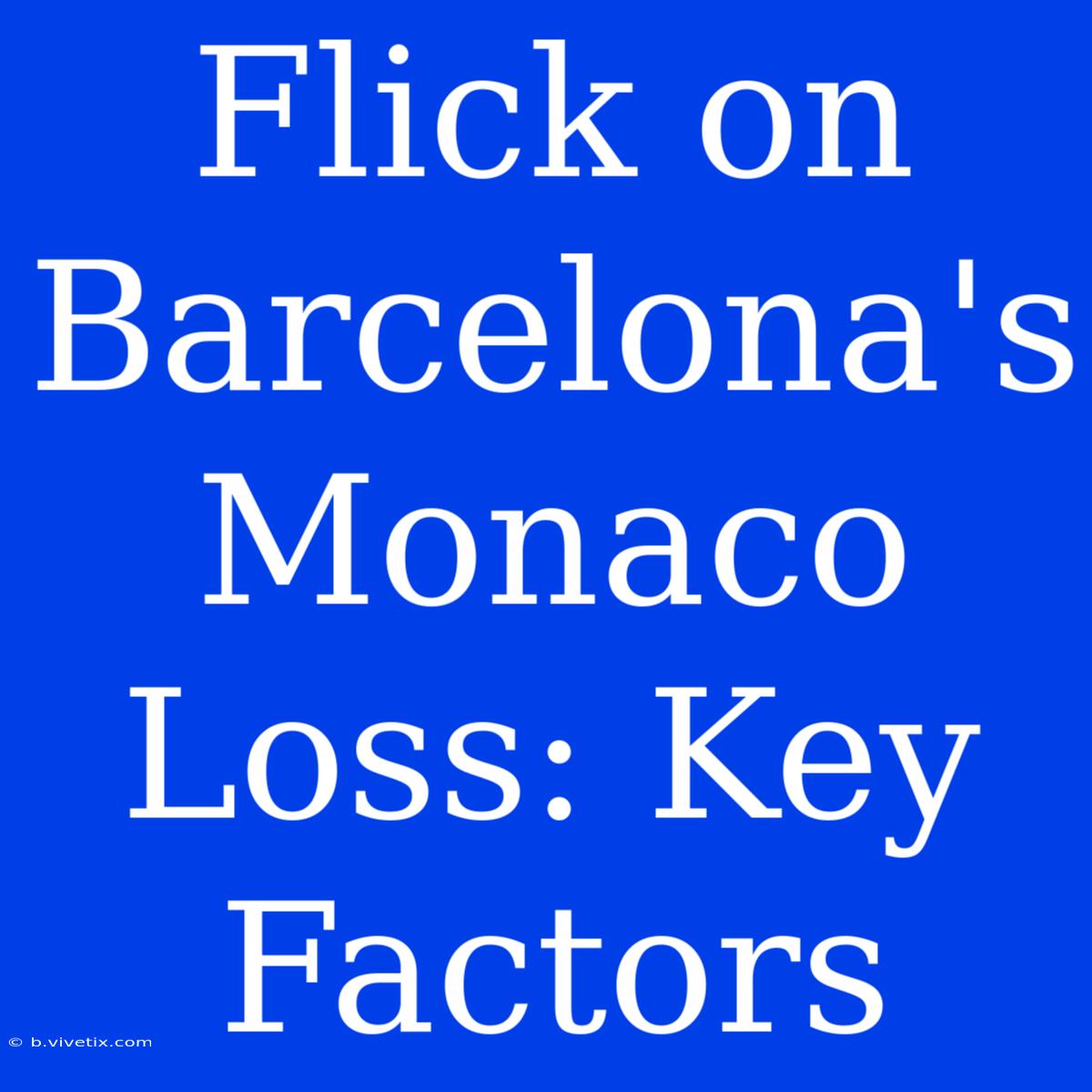 Flick On Barcelona's Monaco Loss: Key Factors