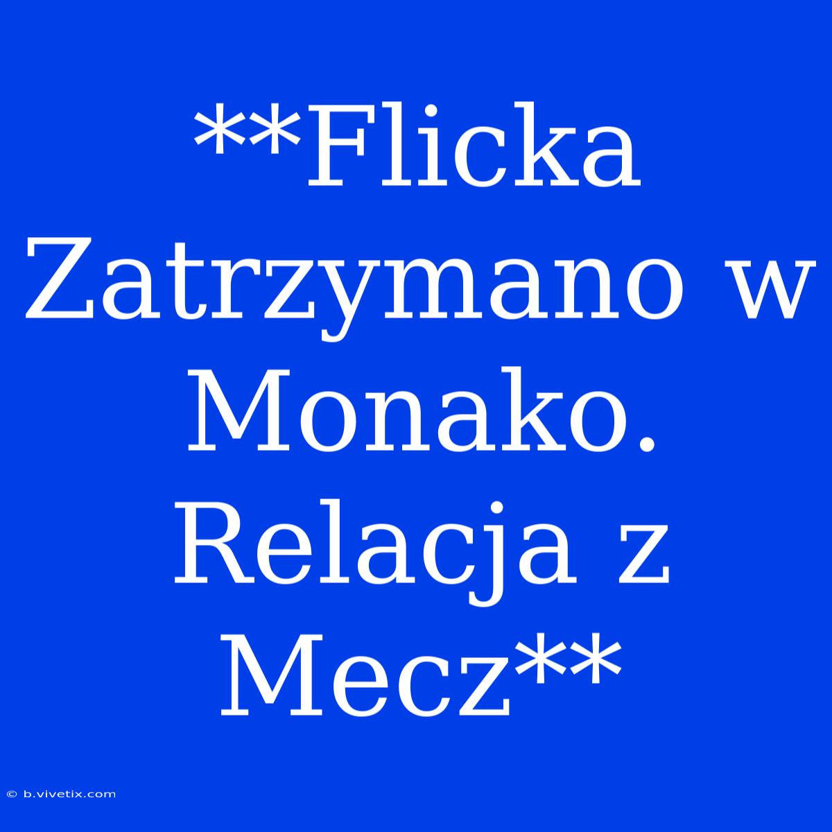 **Flicka Zatrzymano W Monako. Relacja Z Mecz**