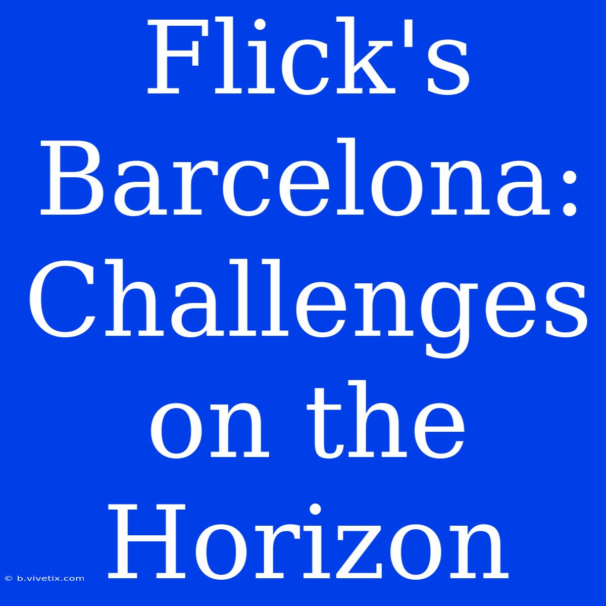 Flick's Barcelona: Challenges On The Horizon