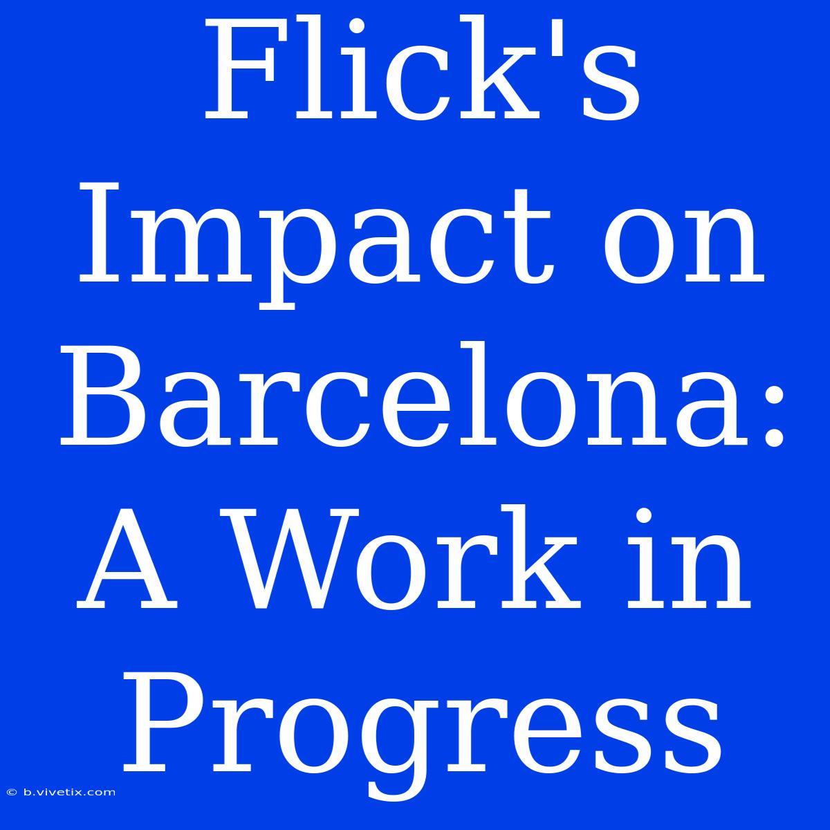 Flick's Impact On Barcelona: A Work In Progress 