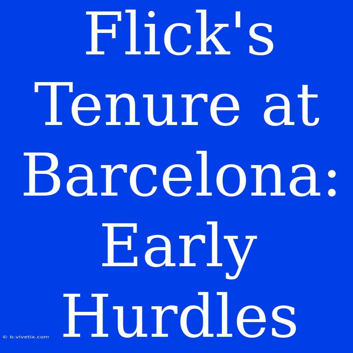 Flick's Tenure At Barcelona: Early Hurdles