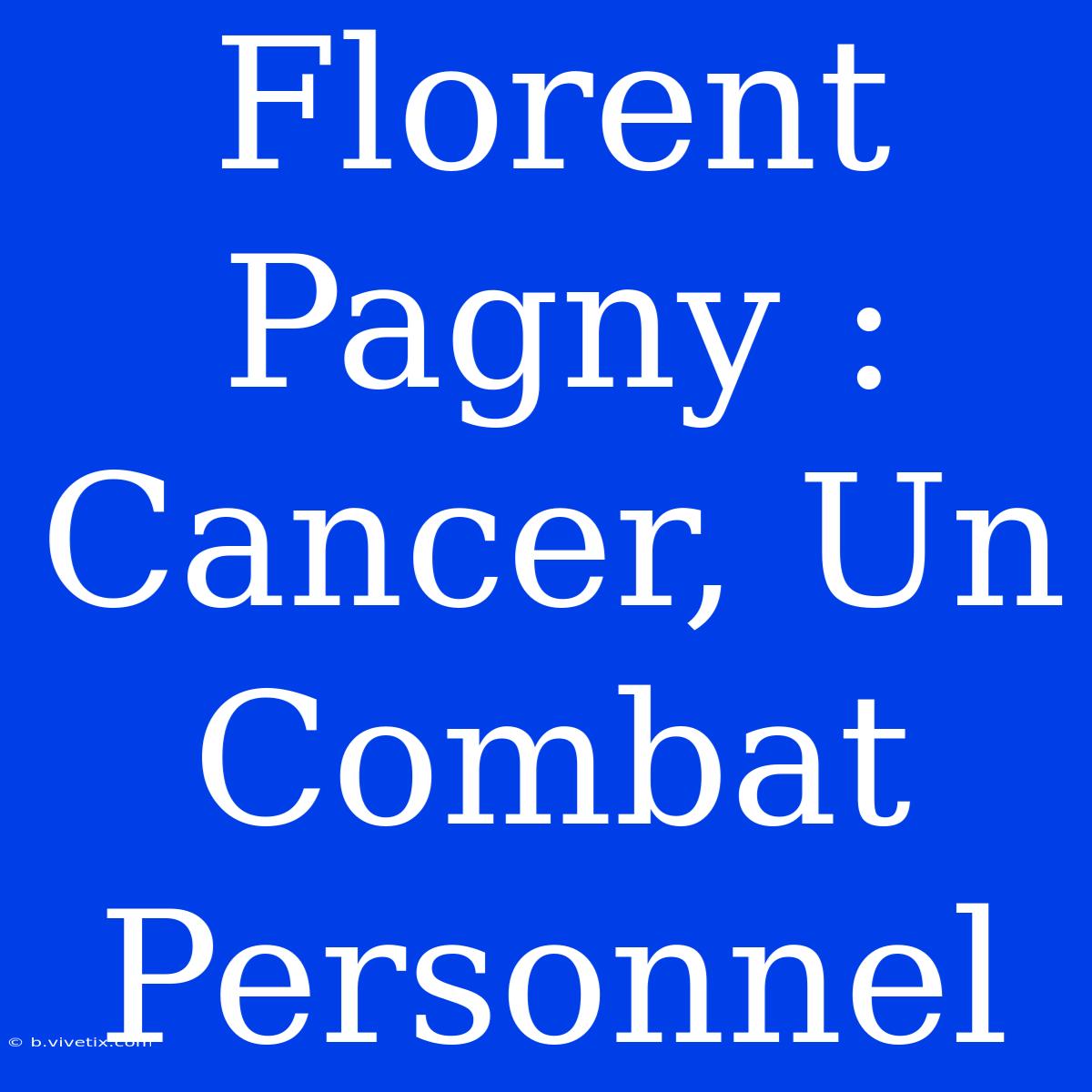 Florent Pagny : Cancer, Un Combat Personnel