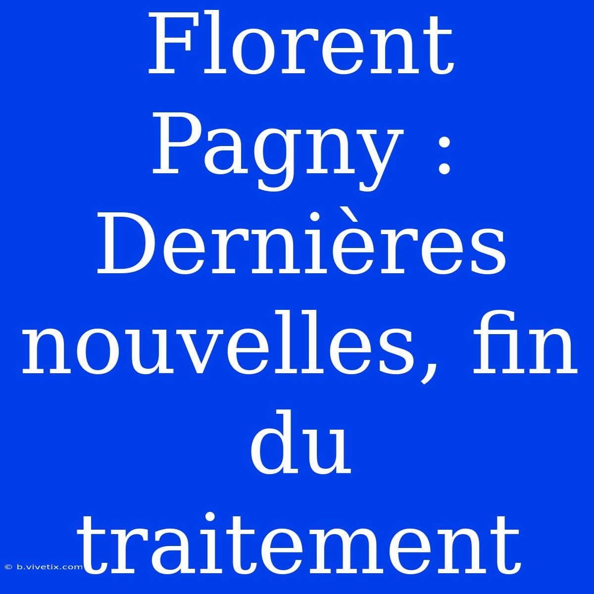 Florent Pagny : Dernières Nouvelles, Fin Du Traitement 