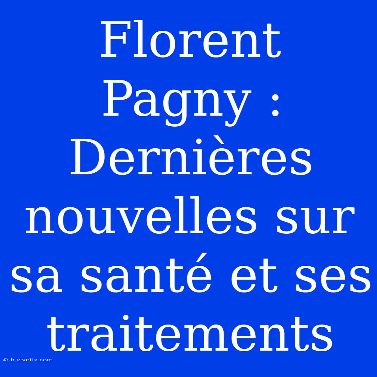 Florent Pagny : Dernières Nouvelles Sur Sa Santé Et Ses Traitements