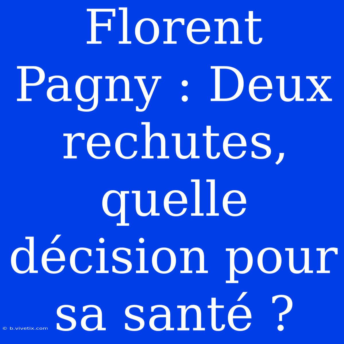 Florent Pagny : Deux Rechutes, Quelle Décision Pour Sa Santé ?