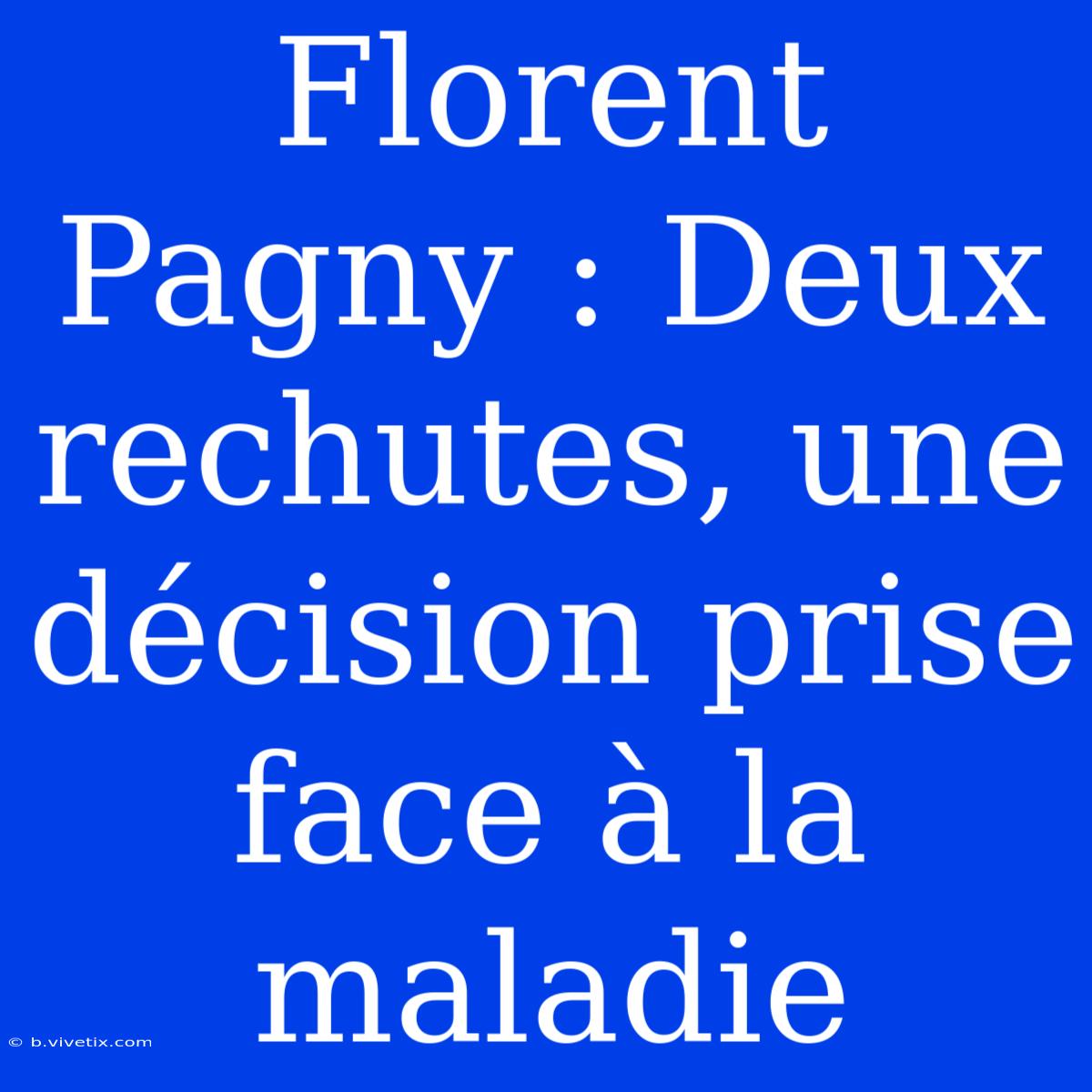 Florent Pagny : Deux Rechutes, Une Décision Prise Face À La Maladie