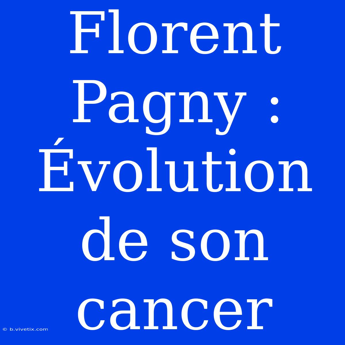 Florent Pagny : Évolution De Son Cancer